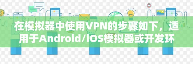 在模拟器中使用VPN的步骤如下,适用于Android/iOS模拟器或开发环境 在模拟器中使用VPN的步骤如下,适用于Android/iOS模拟器或开发环境