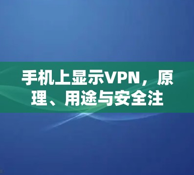 手机上显示VPN，原理、用途与安全注意事项