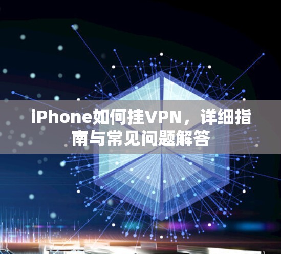iPhone如何挂VPN，详细指南与常见问题解答