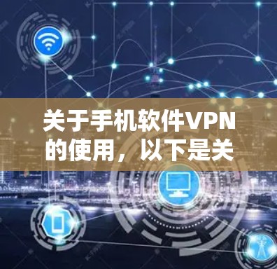 关于手机软件VPN的使用,以下是关键信息总结,供你参考