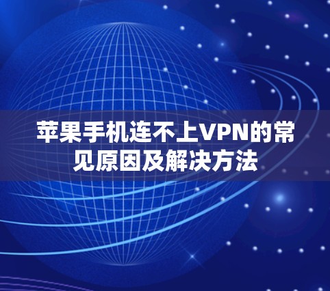 苹果手机连不上VPN的常见原因及解决方法