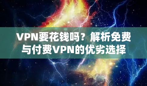 VPN要花钱吗?解析免费与付费VPN的优劣选择