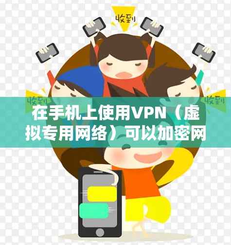 在手机上使用VPN(虚拟专用网络)可以加密网络流量、保护隐私或访问受地域限制的内容。以下是详细的连接步骤和注意事项
