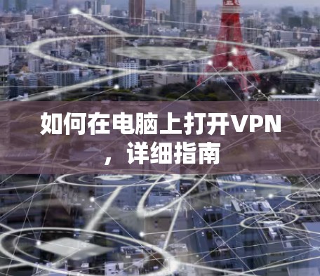 如何在电脑上打开VPN,详细指南