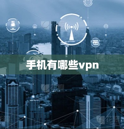 手机有哪些vpn 手机有哪些vpn