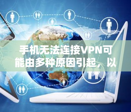 手机无法连接VPN可能由多种原因引起，以下是逐步排查和解决的步骤
