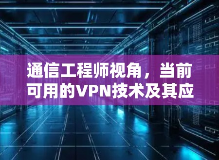 通信工程师视角，当前可用的VPN技术及其应用分析