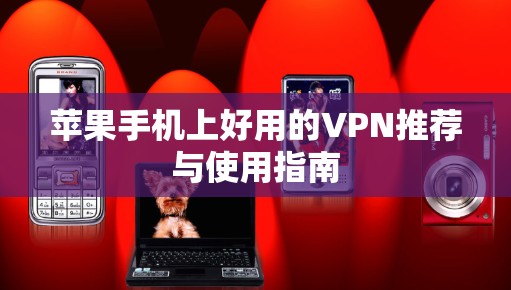 苹果手机上好用的VPN推荐与使用指南