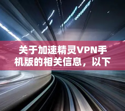 关于加速精灵VPN手机版的相关信息，以下是需要注意的要点和建议