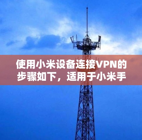 使用小米设备连接VPN的步骤如下，适用于小米手机或平板